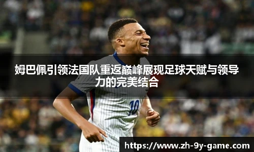 姆巴佩引领法国队重返巅峰展现足球天赋与领导力的完美结合