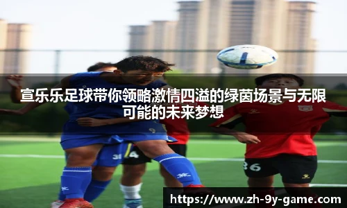 宣乐乐足球带你领略激情四溢的绿茵场景与无限可能的未来梦想